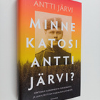 Antti Järvi : Minne katosi Antti Järvi? Kertomus kadonnee... - pikkukuva 1