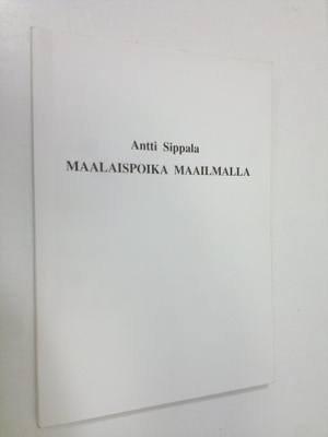 Antti Sippala : Maalaispoika maailmalla : ensikertalaisen...