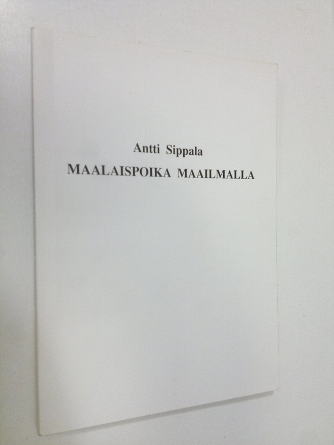 Antti Sippala : Maalaispoika maailmalla : ensikertalaisen...