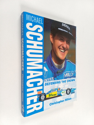 Christopher Hilton : Michael Schumacher : defending the c...