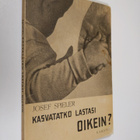 Josef Spieler : Kasvatatko lastasi oikein? : pieni opas v... - pikkukuva 1