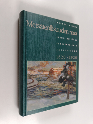 Markku Kuisma : Metsäteollisuuden maa : Suomi, metsät ja ...
