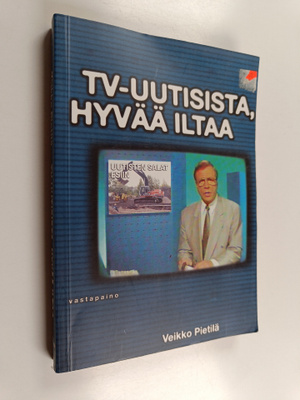 Veikko Pietilä : Tv-uutisista, hyvää iltaa : merkityksen ...
