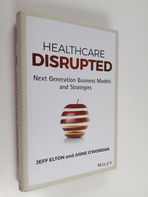 Jeff Elton : Healthcare disrupted : next generation busin...