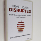 Jeff Elton : Healthcare disrupted : next generation busin... - pikkukuva 1