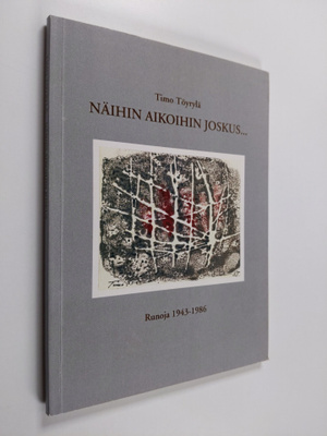 Timo Töyrylä : Näihin aikoihin joskus... : runoja 1943-1986