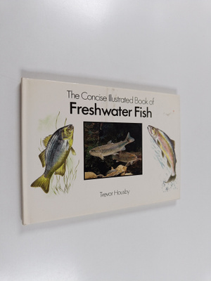 Trevor Housby : Concise Illustrated Book of Fresh Water Fish