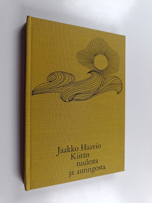 Jaakko Haavio : Kiitän tuulesta ja auringosta : sanoja ho...