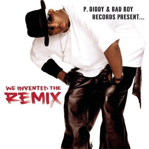 P. Diddy & Bad Boy Records Present... We Invented The Remix