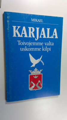 Mikael : Karjala : toivojemme valta, uskomme kilpi
