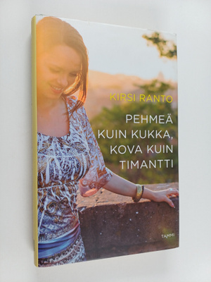 Kirsi Ranto : Pehmeä kuin kukka, kova kuin timantti