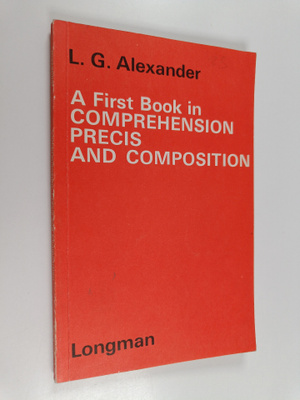 L. G. Alexander : A first book in comprehension, precis a...