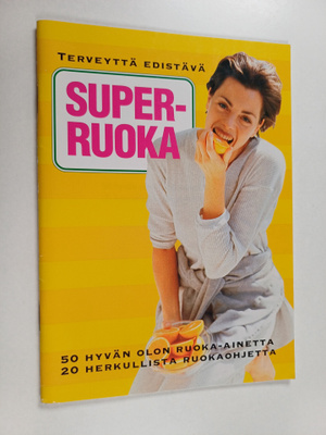 Terveyttä edistävä superruoka : 50 hyvän olon ruoka-ainet...
