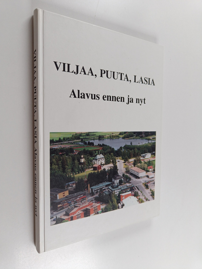 Viljaa, puuta, lasia : Alavus ennen ja nyt