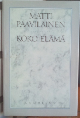 Matti Paavilainen: Koko elämä, Gummerus 1989. 96 s.