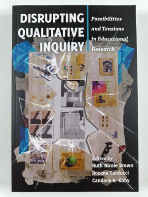 Disrupting qualitative inquiry : possibilities and tensio...