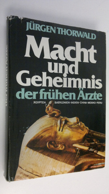 Jurgen Thorwald : Macht und Geheimnis der fruhen ärzte : ...