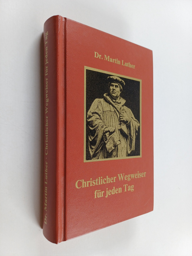 Martin Luther : Christlicher Wegweiser fur jeden Tag : zu...