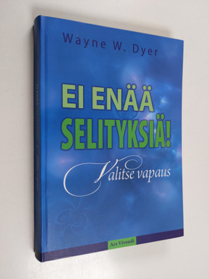 Wayne W. Dyer : Ei enää selityksiä! : valitse vapaus - Va...
