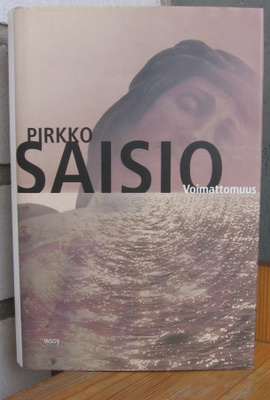 Pirkko Saisio: Voimattomuus, Wsoy 2005. 491 s.