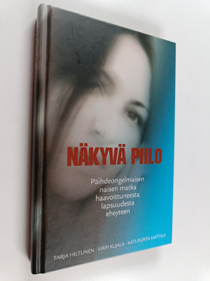 Tarja Hiltunen : Näkyvä piilo : päihdeongelmaisen naisen ...