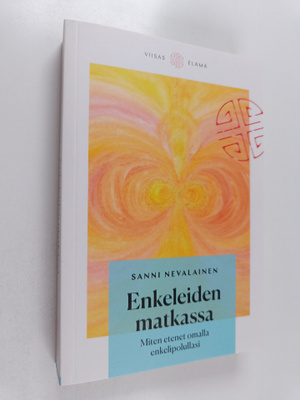 Sanni Nevalainen : Enkeleiden matkassa : Miten etenet oma...