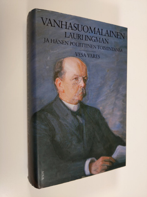 Vesa Vares : Vanhasuomalainen Lauri Ingman ja hänen polii...