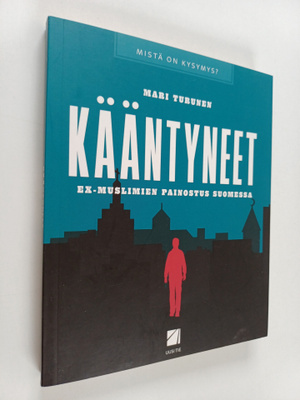 Mari Turunen : Kääntyneet : ex-muslimien painostus Suomessa