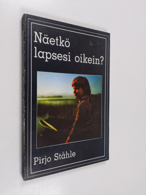 Pirjo Ståhle : Näetkö lapsesi oikein? : kirja kasvusta ja...