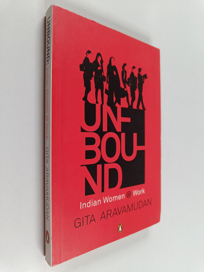 Gita Aravamudan : Unbound : Indian Women @ Work