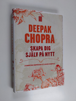 Deepak Chopra : Skapa dig själv på nytt återupptäck kropp...