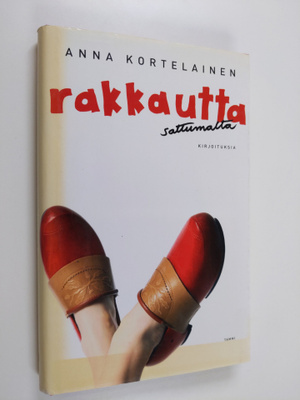 Anna Kortelainen : Rakkautta sattumalta : kirjoituksia