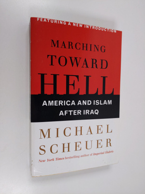 Michael Scheuer : Marching Toward Hell - America and Isla...