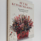 Malcolm Hillier : Suuri kuivakukkakirja : kuivakukkia ja ... - pikkukuva 1