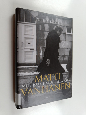 Eveliina Talvitie : Matti Vanhanen : mies joka halusi oll...