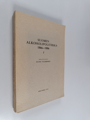 Uuno Tuominen : Suomen alkoholipolitiikka 1866-1886 1 : V...