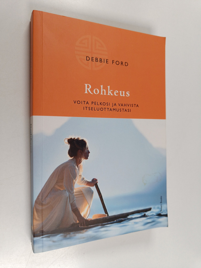 Debbie Ford : Rohkeus : voita pelkosi ja vahvista itseluo...