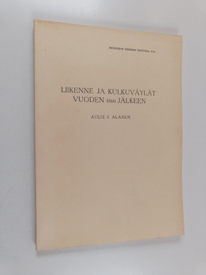 Aulis J. Alanen : Liikenne ja kulkuväylät vuoden 1860 jäl...