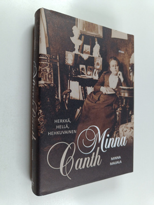 Minna Maijala : Herkkä, hellä, hehkuvainen : Minna Canth