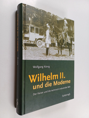Wolfgang König : Wilhelm II. und die Moderne - der Kaiser...