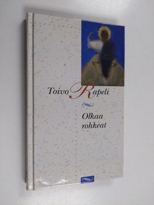 Toivo Rapeli : Olkaa rohkeat