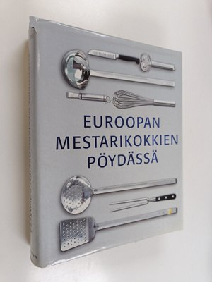 Euroopan mestarikokkien pöydässä : alkuruoat, pääruoat, j...
