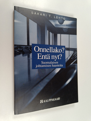 Sakari T. Lehto : Onnellako Entä nyt : suomalaisen johtam...
