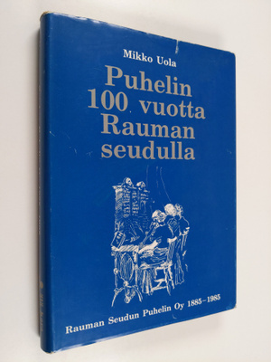 Mikko Uola : Puhelin 100 vuotta Rauman seudulla : Rauman ...