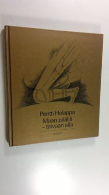 Pentti Holappa : Maan päällä - taivaan alla : kertovia ru...