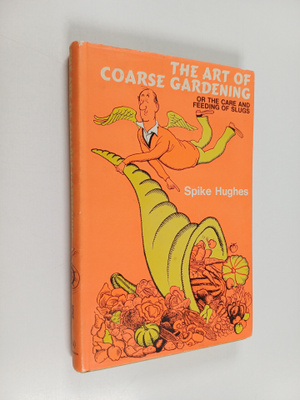 Spike Hughes : The Art of Coarse Gardening, Or, The Care ...