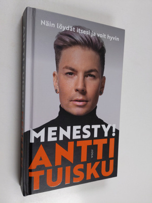 Antti Tuisku : Menesty! Näin löydät itsesi ja voit hyvin