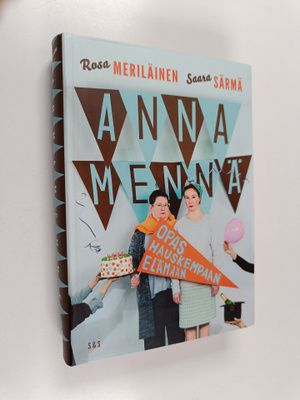 Rosa Meriläinen ym. : Anna mennä : opas hauskempaan elämään