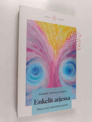 Sanni Nevalainen : Enkelit arjessa : Miten elää enkeleide...