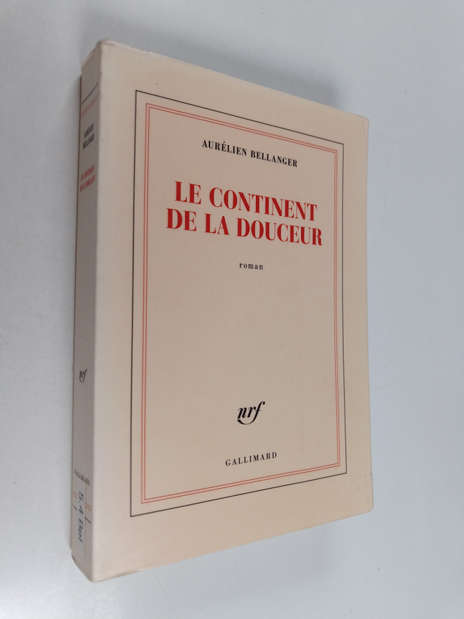 Aurelien Bellanger : Le continent de la douceur : roman